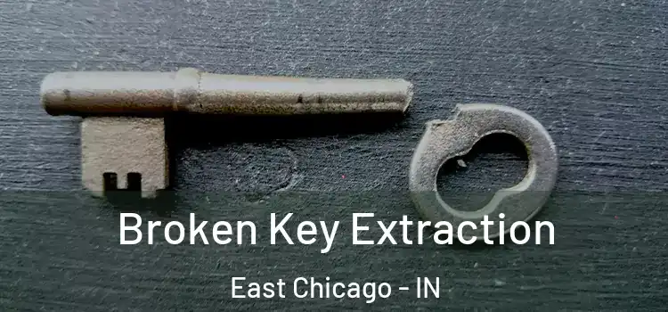 Broken Key Extraction East Chicago - IN