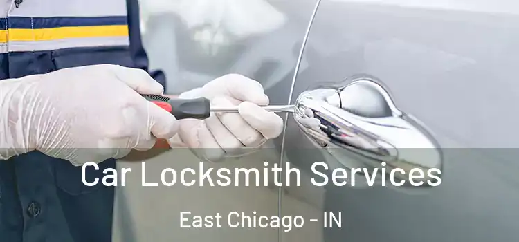 Car Locksmith Services East Chicago - IN